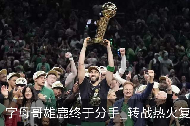 字母哥雄鹿终于分手 转战热火复刻奥尼尔剧本？